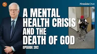 Fireside Chat Ep. 282 — A Mental Health Crisis and the Death of God | Fireside Chat