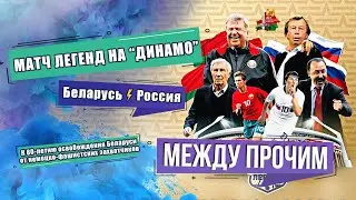 Матч легенд на стадионе Динамо! Беларусь⚡️Россия. МЕЖДУ ПРОЧИМ