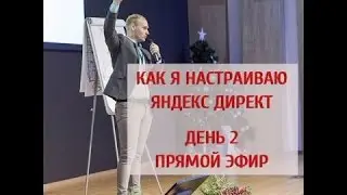 Настройка Яндекс Директ.  Прямой эфир - День 2.