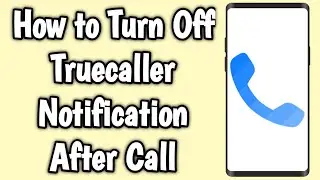 How to Turn Off Truecaller Notification After Call