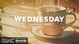 WEDNESDAY MORNING JAZZ: Soft Jazz Instrumental Music for Relax ☕ Soothing Music for Coffee Break