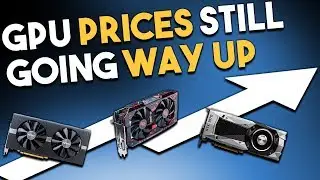 GPU Prices Still Going WAY UP and NEW NVIDIA GPUs SOON?