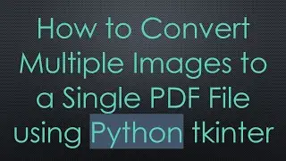 How to Convert Multiple Images to a Single PDF File using Python tkinter