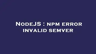 NodeJS : npm error invalid semver