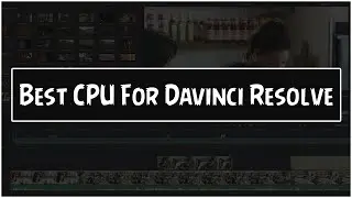 Best CPU For Davinci Resolve 2021 | Best Video Editing PC build 2021