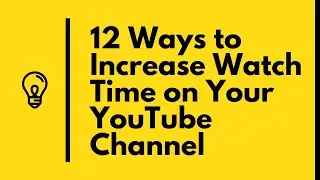 12 Ways to Increase Watch Time on Your YouTube Channel