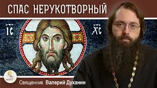 СПАС НЕРУКОТВОРНЫЙ. Священник Валерий Духанин