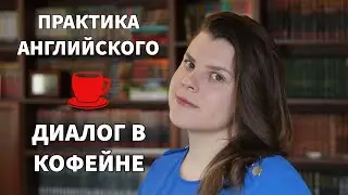 ДИАЛОГ НА АНГЛИЙСКОМ В КОФЕЙНЕ | Практика устной речи