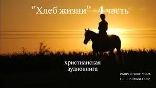 Христианская художественная аудиокнига Хлеб жизни ч.4