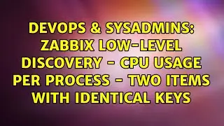 Zabbix low-level discovery - CPU usage per process - two items with identical keys