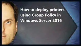 How to deploy printers using Group Policy in Windows Server 2016