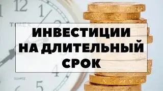 ЛУЧШЕ МЕНЬШЕ И ДОЛЬШЕ: Инвестиции на длительный срок. Как выгодно вложить деньги на 20 лет?