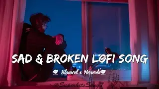 Sad & Broken Lofi Song || Slowed x Reverb || lofi mashup