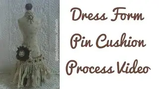 Dress Form Pin Cushion Process Video