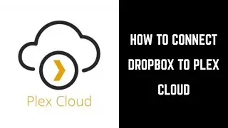 How to Set up Dropbox with Plex Cloud