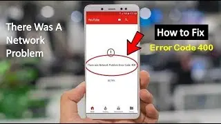 How to Fix Youtube Error There Was a Network Problem Error Code 400 in Android