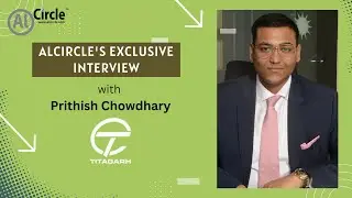 AlCircle's Exclusive Interview with Prithish Chowdhary, CMO at Titagarh Group