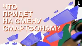 КОНЕЦ СМАРТФОНОВ | Гибкие экраны и умные очки вместо iPhone