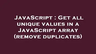 JavaScript : Get all unique values in a JavaScript array (remove duplicates)