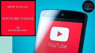 HOW TO PLAY YOUTUBE VIDEOS IN BACKGROUND ON YOUR ANDROID DEVICE