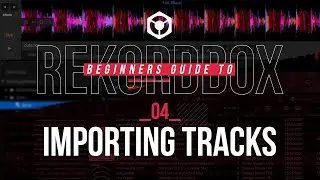 04 / Importing Tracks - Beginners Guide Rekordbox