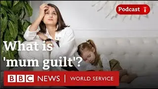 What is 'mum guilt'?- Dear Daughter podcast, BBC World Service