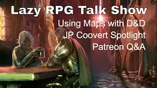 Map Options for D&D, JP Coovert Spotlight, Patreon Questions – Lazy RPG Talk Show