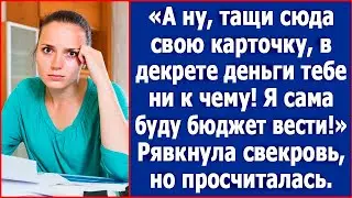 А ну, тащи сюда свою карточку, в декрете тебе деньги ни к чему. Рявкнула свекровь.