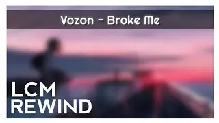 Vozon - Broke Me [LCM Rewind]