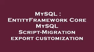 MySQL : EntityFramework Core MySQL Script-Migration export customization