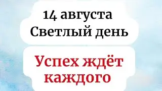 14 августа - Светлый день. Успех ждёт каждого.