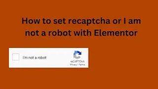 How to set recaptcha or I am not a robot with Elementor