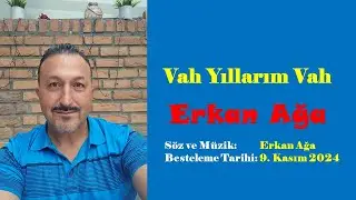 Erkan Aga - Vah Yıllarim Vah (2024 Yılın Bestesi)