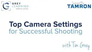 Top Camera Settings for Successful Shooting - GreyLearning Webinar