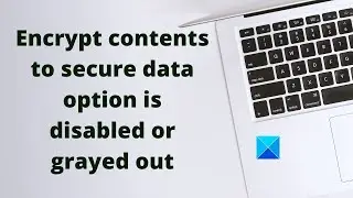 Encrypt contents to secure data option is disabled or grayed out in Windows