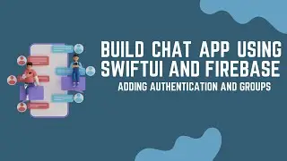 Building Chat App Using SwiftUI & Firebase: Adding Groups and Authentication