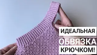 ИДЕАЛЬНАЯ ОБВЯЗКА ПРОЙМ И ГОРЛОВИНЫ КРЮЧКОМ //Мастер-класс.