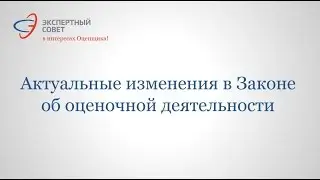 Вебинар «Актуальные изменения в Законе об оценочной деятельности»