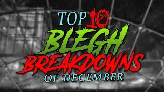 Top 10 MIND BLOWING BLEGH BREAKDOWNS of December 2023