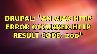 Drupal: An AJAX HTTP error occurred.HTTP Result Code: 200 (4 Solutions!!)