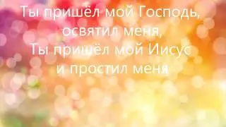 Ты пришел мой Господь