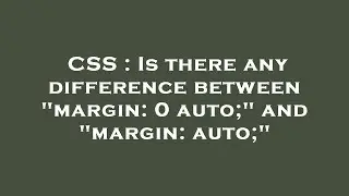 CSS : Is there any difference between margin: 0 auto; and margin: auto;