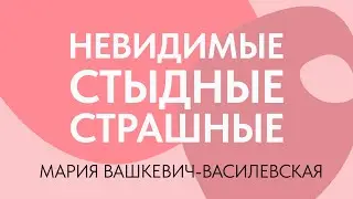 Невидимые, стыдные, страшные // Мария-Вашкевич-Василевская