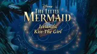 The Little Mermaid - Kiss The Girl (Icelandic S+T)