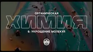 Органическая химия №6 — Укрощение молекул