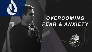 Overcoming Fear & Anxiety