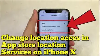 How to change location access in app store location services on iPhone X
