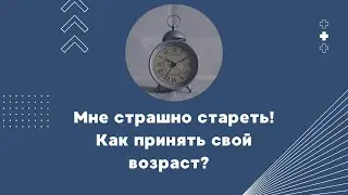 Мне страшно стареть! Как принять свой возраст?