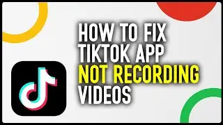 How To Fix TikTok App Not Recording Videos