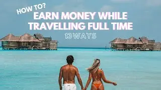 Earn Money While Travelling Full Time - 13 ways to earn income worldwide